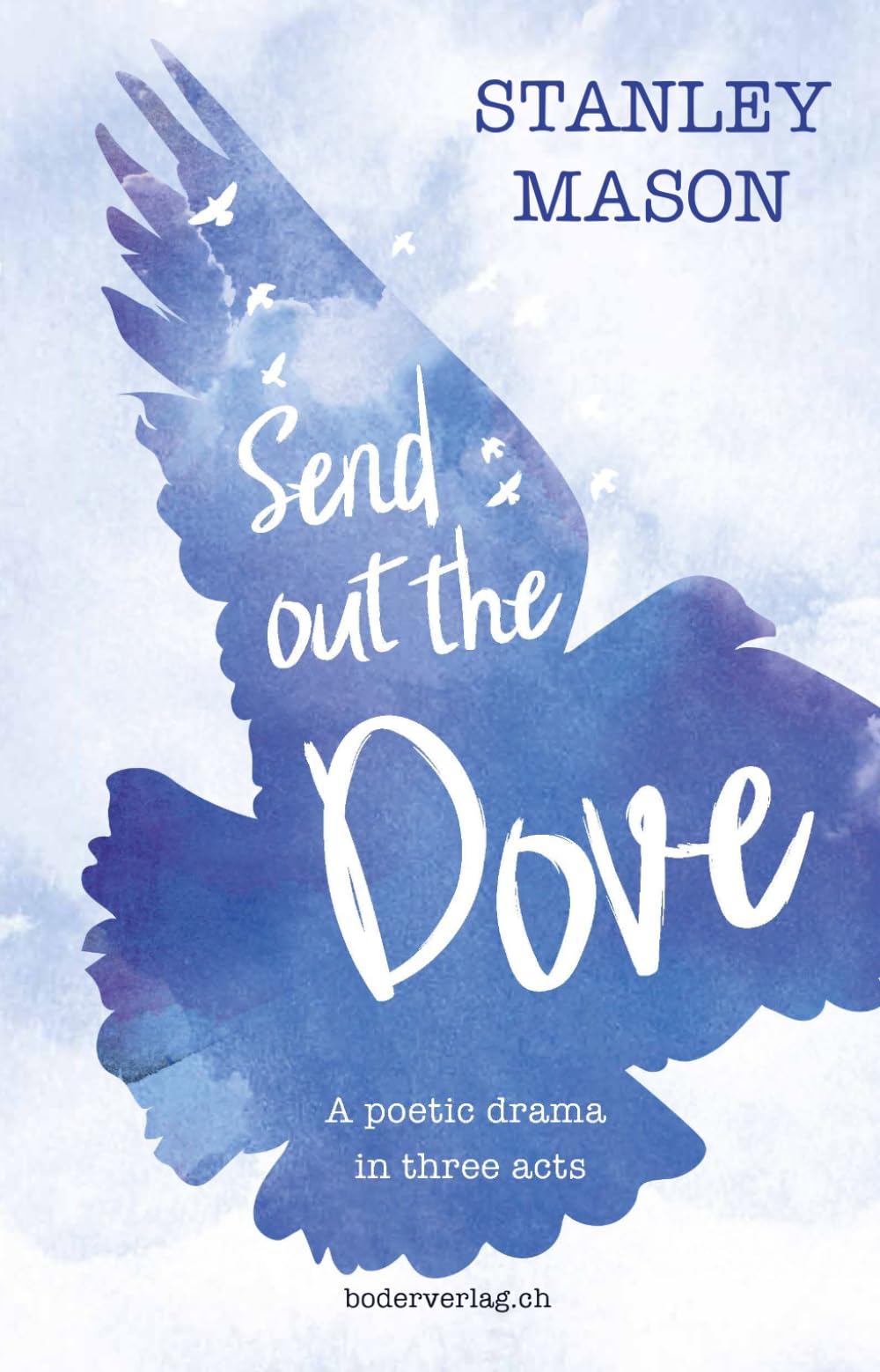 Send out the Dove: A poetic drama in three acts Drama