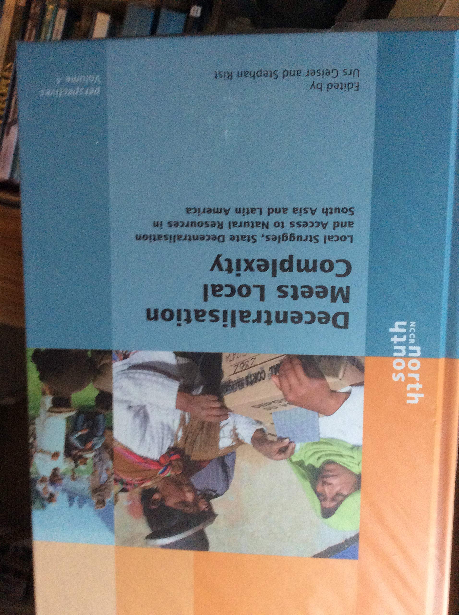 Decentralisation meets Local Complexity. Local Struggles, State Decentralisation and Access to Natural Resources in South Asia and Latin America. Books