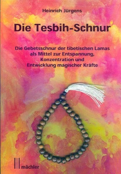 Die Tesbih-Schnur: Die Gebetsschnur der tibetischen Lamas als Mittel zur Entspannung, Konzentration und Entwicklung magischer Kräfte Religion & Esotericism