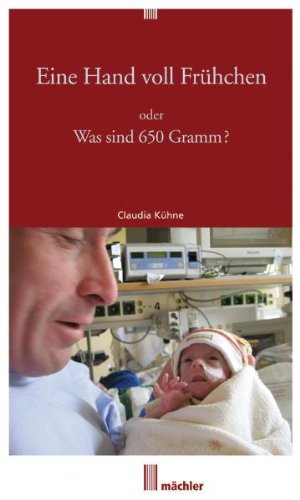 Eine Hand voll Frühchen: Oder Was sind 650 Gramm? Medicine Books