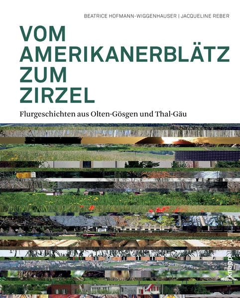Vom Amerikanerblätz zum Zirzel: Flurgeschichten aus Olten-Gösgen und Thal-Gäu Contemporary literature Books