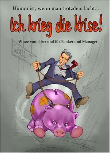 Ich krieg die Krise - Witze von, über und für Bänker und Manager Books