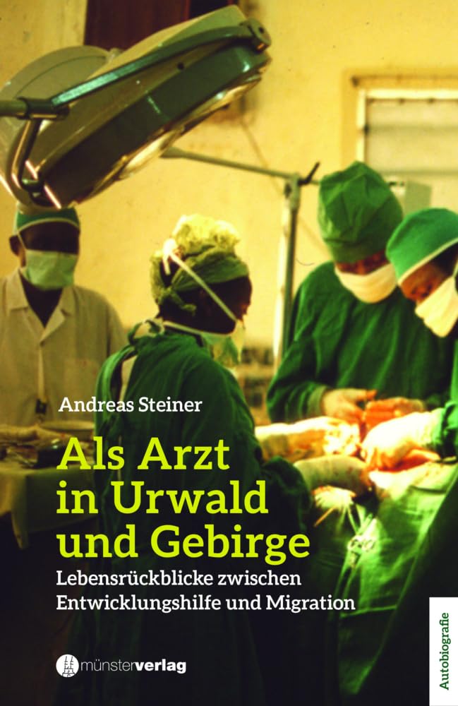 Als Arzt in Urwald und Gebirge: Lebensrückblicke zwischen Entwicklungshilfe und Migration Politics & Society