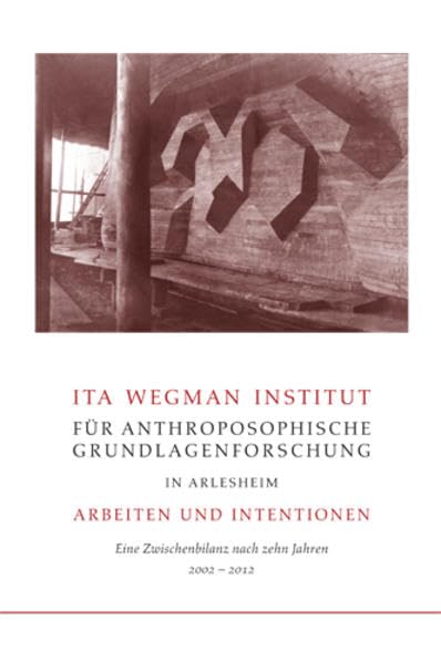 Ita Wegman Institut für Anthroposophische Grundlagenforschung in Arlesheim – Arbeiten und Intentionen: Eine Zwischenbilanz nach zehn Jahren Religion & Esotericism