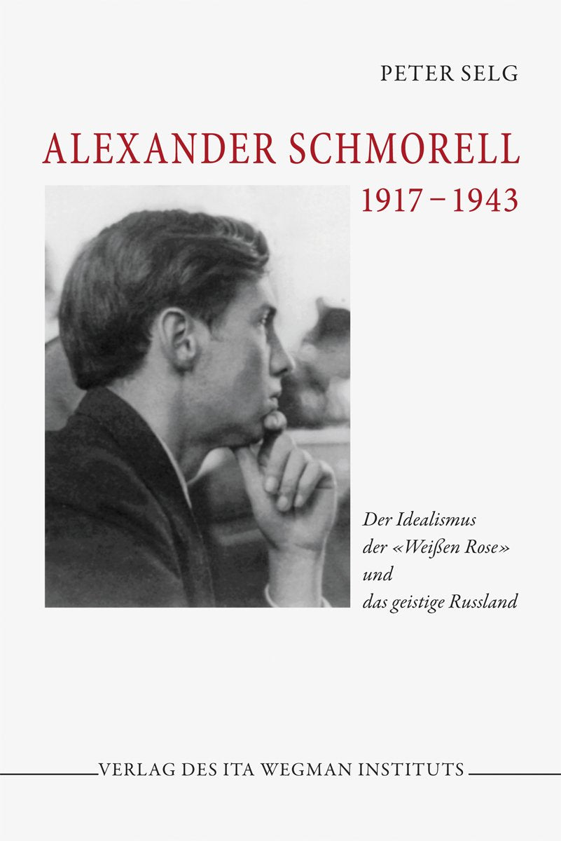 Alexander Schmorell. 1917 – 1943: Der Idealismus der "Weißen Rose" und das geistige Russland German history