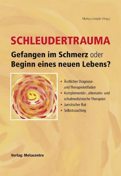 Schleudertrauma – Gefangen im Schmerz oder Beginn eines neuen Lebens: Ärztlicher Diagnose und Therapieleitfaden, Komplementär-, alternativ- und ... Therapien, Juristischer Rat, Selbstcoaching Health, Nutrition & Fitness