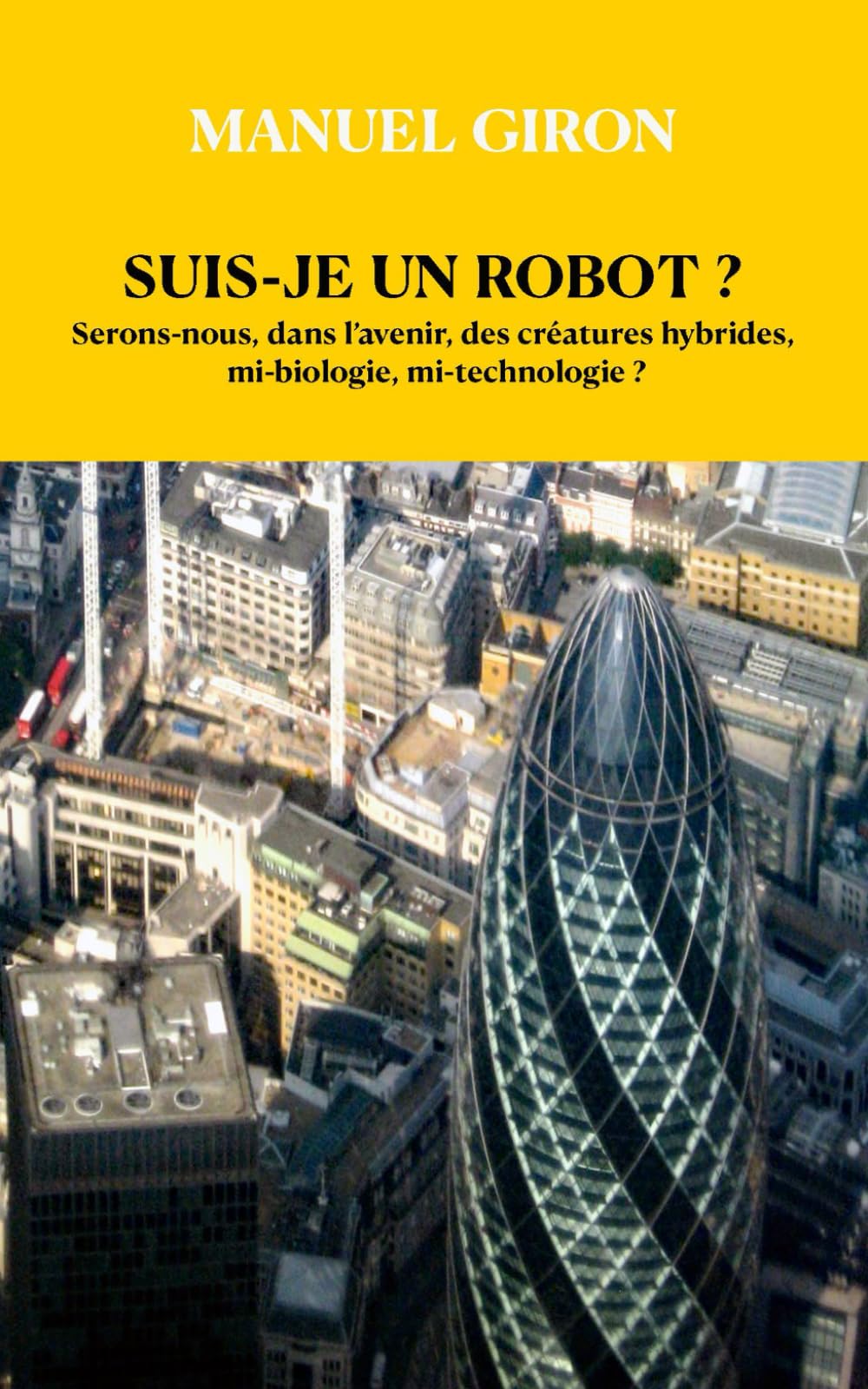 SUIS - JE UN ROBOT ?: Serons-nous, dans l’avenir, des créatures hybrides, mi-biologie, mi-technologie Humour & Satire
