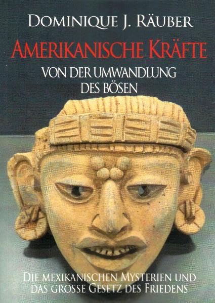 Amerikanische Kräfte. Von der Umwandlung des Bösen.: Die mexikanischen Mysterien und das große Gesetz des Friedens Business & Technology