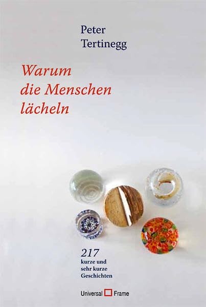Warum die Menschen lächeln: 217 kurze und sehr kurze Geschichten Poetry