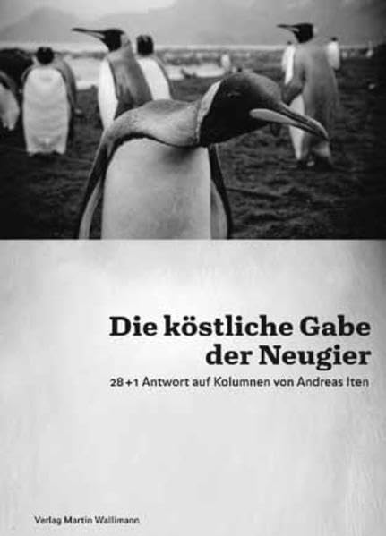 Die köstliche Gabe der Neugier: 28+1 Antwort auf Kolumnen von Andreas Iten Essays & Short Stories