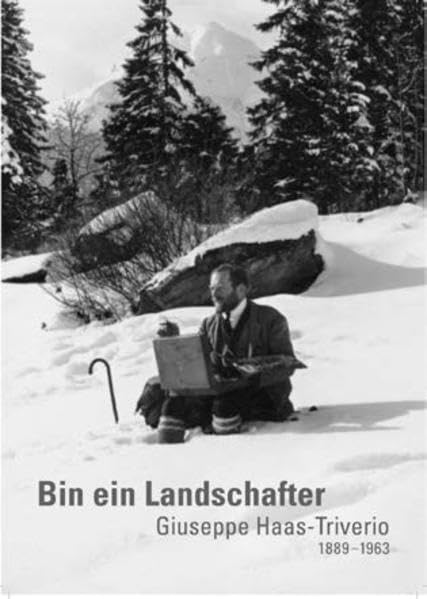 Bin ein Landschafter: Giuseppe Haas-Triverio, 1889 -1963: Giuseppe Haas-Triverio, 1889-1963. Zur Ausstellung im Talmuseum Engelberg und im ... 2013. Hrsg.: Stiftung Guiseppe Haas-Triverio Film, Art & Culture