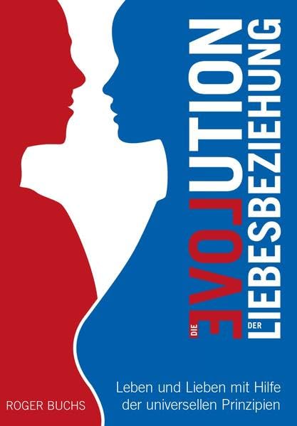 Die Evolution der Liebesbeziehung: Leben und Lieben mit Hilfe der universellen Prinzipien Religion & Esotericism