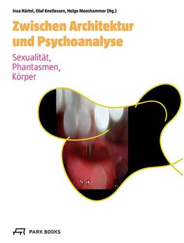 Zwischen Architektur und Psychoanalyse : Sexualität, Phantasmen, Körper Architecture