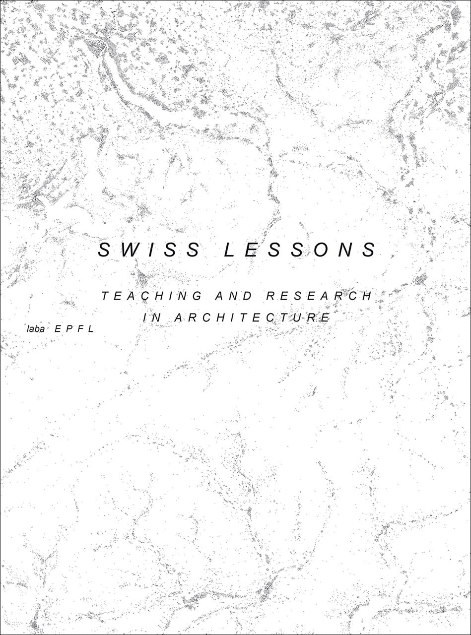 Swiss Lessons: Teaching and Research in Architecture 2014 (Teaching and Reserach in Architecture) Architecture