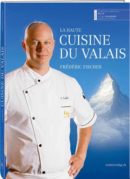 La haute cuisine du Valais: Fréderic Fischer Leisure, Home & Garden
