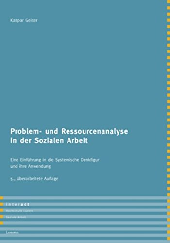 Problem- und Ressourcenanalyse in der Sozialen Arbeit: Eine Einführung in die Systemische Denkfigur und ihre Anwendung Social Sciences