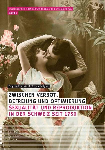 Zwischen Verbot, Befreiung und Optimierung: Sexualität und Reproduktion in der Schweiz seit 1750 (Schriftenreihe Sexuelle Gesundheit und Soziale Arbeit) Books