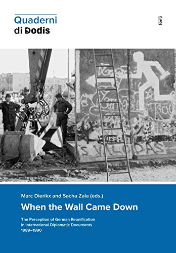 When the Wall Came Down: The Perception of German Reunification in International Diplomatic Documents 1989–1990 (Quaderni di Dodis, Band 12) Politics & History