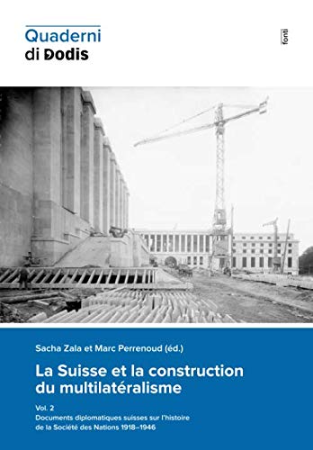 La Suisse et la construction du multilatéralisme, vol. 2: Documents diplomatiques suisses sur l’histoire de la Société des Nations 1918–1946 (Quaderni di Dodis, Band 14) Politics & History