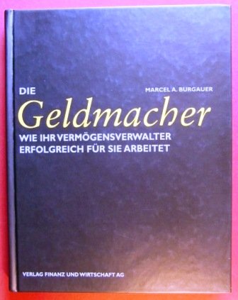 Die Geldmacher. Wie Ihr Vermögensverwalter erfolgreich für Sie arbeitet Business, Finance & Career