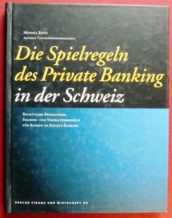 Die Spielregeln des Private Banking in der Schweiz: Rechtliche Regelungen, Standes- und Verhaltensregeln für Banken im Private Banking Law