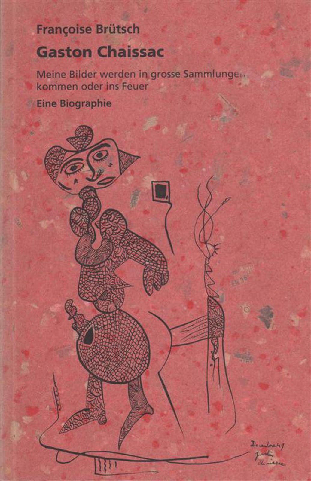 Gaston Chaissac: Meine Bilder werden in grosse Sammlungen kommen oder ins Feuer. Eine Biographie Art & Literature