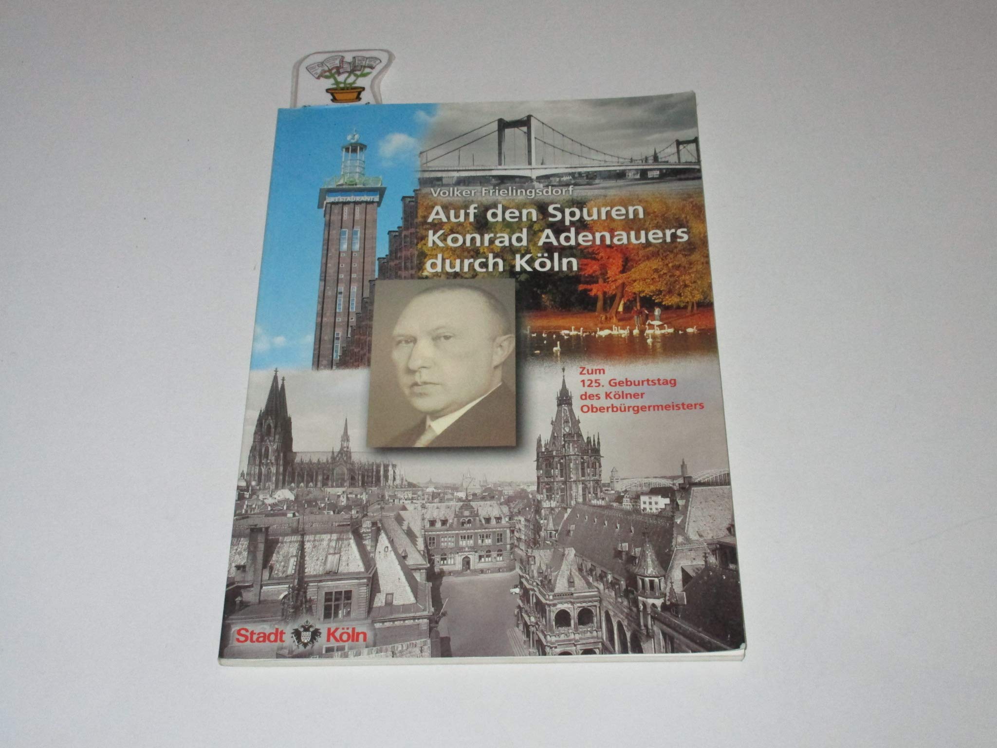 Auf den Spuren Konrad Adenauers durch Köln. Konrad Adenauers Wirken als Oberbürgermeister von Köln (1917 - 1933 und 1945). Dokumentiert in zehn Stationen und ausgewählten Zeugnissen seiner Zeit Books