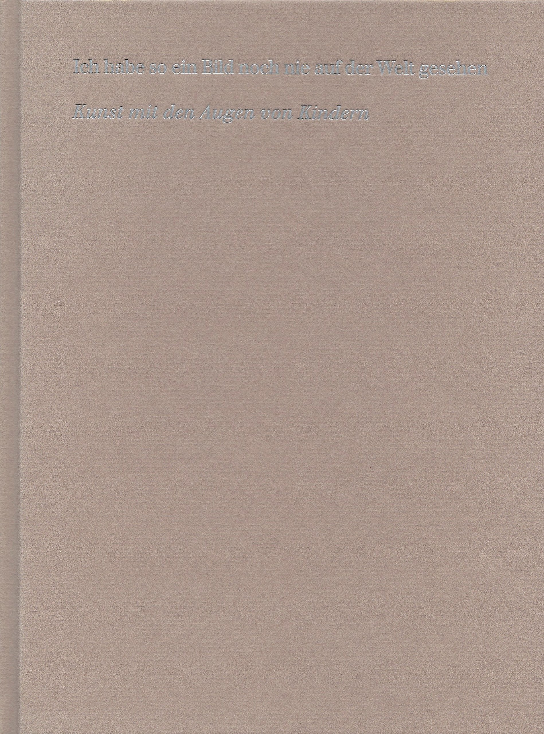 Ich habe so ein Bild noch nie auf der Welt gesehen. Kunst mit den Augen von Kindern. Band 3 Books