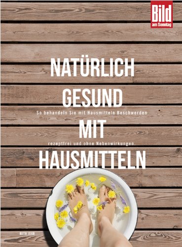 Natürlich gesund mit Hausmitteln: So behandeln Sie mit Hausmitteln Beschwerden rezeptfrei und ohne Nebenwirkungen.: So behandeln Sie Beschwerden ... Hausmittel zur effektiven Selbstbehandlung Medicine