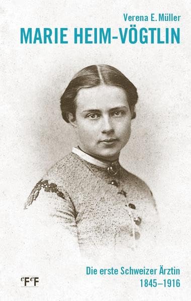 Marie Heim-Vögtlin: Die erste Schweizer Ärztin 1845-1916 Medicine