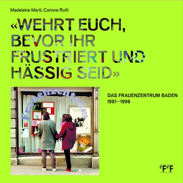 "Wehrt euch, bevor ihr frustriert und hässig seid.": Das Frauenzentrum Baden 1981-1996 Books