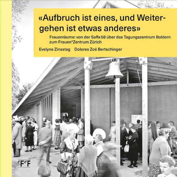 "Aufbruch ist eines, und Weitergehen ist etwas anderes": Frauenräume: von der SAFFA 58 über das Tagungszentrum Boldern zum Frauen*Zentrum Zürich - Zinsstag, Evelyne book
