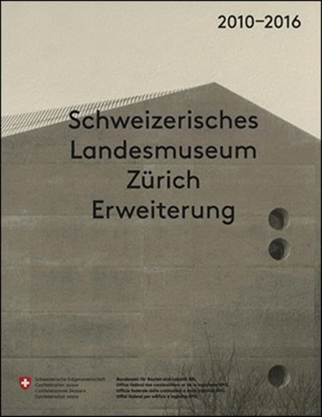 Schweizerisches Landesmuseum Zürich Erweiterung 2010-2016: Festschrift zur Eröffnung am 1. August 2016 Books