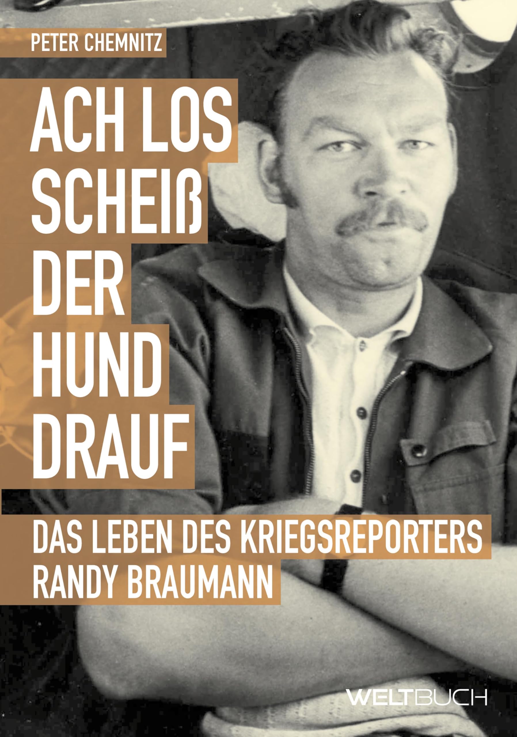 Ach los, scheiß der Hund drauf! Das Leben des Stern-Kriegsreporters Randy Braumann Art & Literature