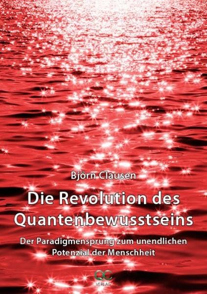 Die Revolution des Quantenbewusstseins: Der Paradigmensprung zum unendlichen Potenzial der Menschheit Lifestyle