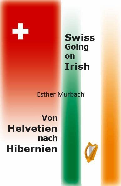 Swiss Going on Irish, Von Helvetien nach Hibernien: Living and Writing in Two Worlds and Two Languages, Leben und Schreiben in zwei Welten und zwei Sprachen Contemporary literature Books