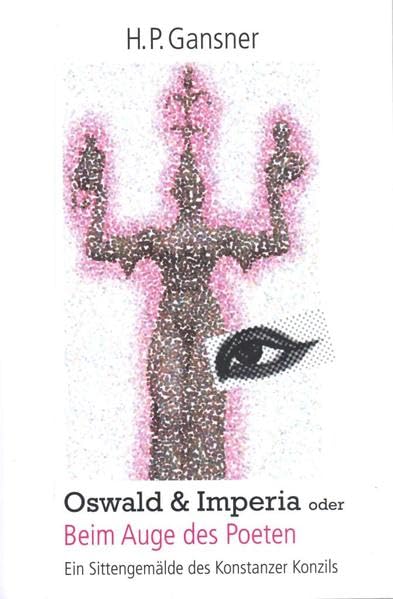 OSWALD & IMPERIA oder BEIM AUGE DES POETEN: Ein Sittengemälde aus der Zeit des Konstanzer Konzils. Books