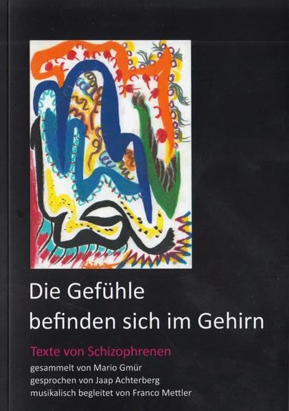 DIE GEFÜHLE BEFINDEN SICH IM GEHIRN: Texte von Schizophrenen, gesammelt von Mario Gmür, gesprochen von Jaap Achterberg, musikalisch begleitet von Franco Mettler. Buch und Audio-CD. Medicine