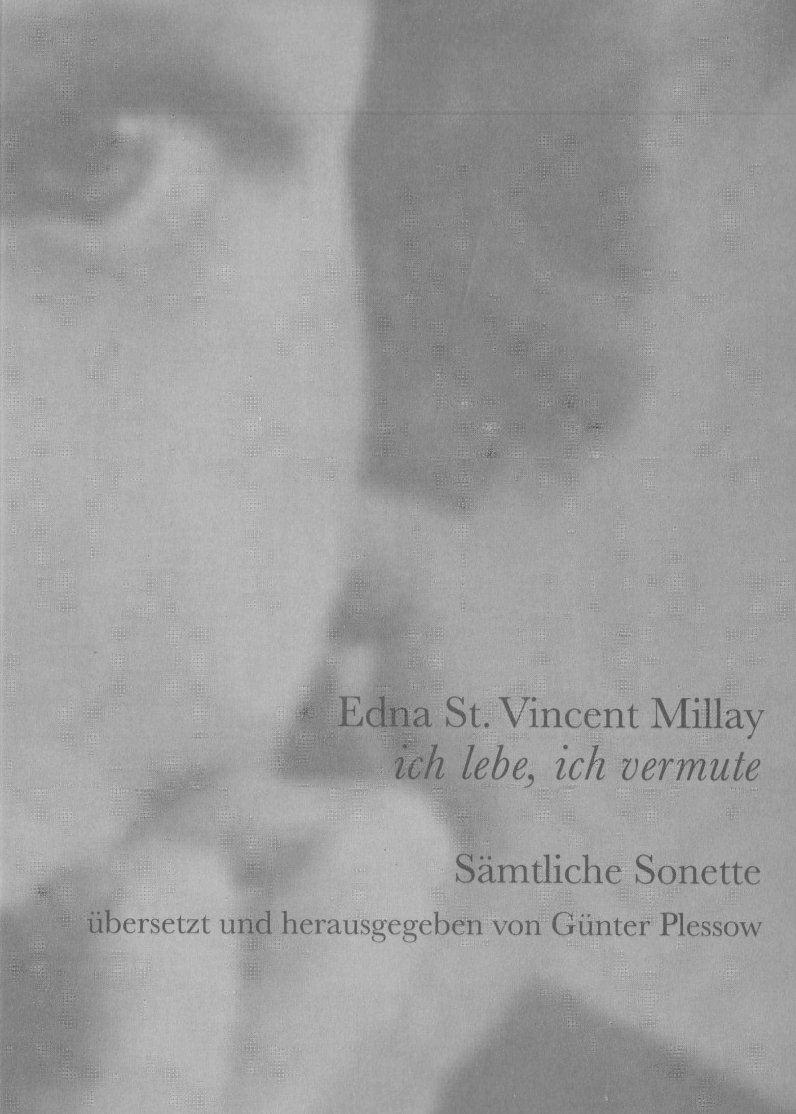 EDNA ST. VINCENT MILLAY ich lebe, ich vermute: SÄMTLICHE SONETTE übersetzt und herausgegeben von Günter Plessow Poetry