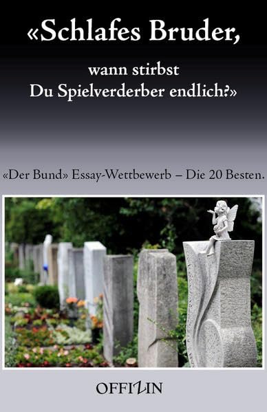 Schlafes Bruder, wann stirbst Du Spielverderber endlich?: 'Der Bund' Essay-Wettbewerb – Die 20 Besten Essays & Short Stories