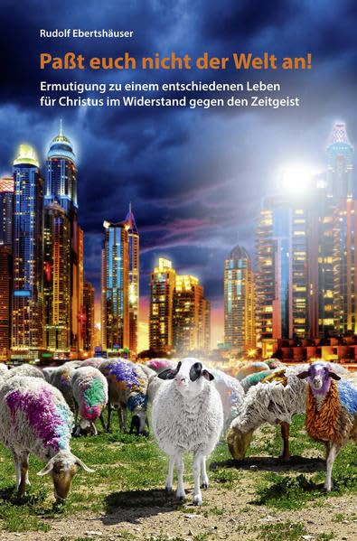 Passt euch nicht der Welt an!: Ermutigung zu einem entschiedenen Leben für Christus im Widerstand gegen den Zeitgeist Religion & Esotericism