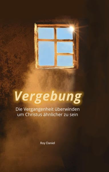 Vergebung: Die Vergangenheit überwinden, um Christus ähnlicher zu sein Religion & Esotericism