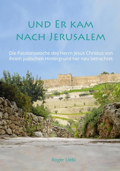 Und Er kam nach Jerusalem: Die Passionswoche des Herrn Jesus Christus von ihrem jüdischen Hintergrund her neu betrachtet Religion & Esotericism