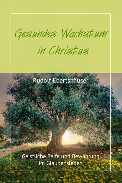 Gesundes Wachstum in Christus: Geistliche Reife und Bewährung im Glaubensleben Religion & Esotericism