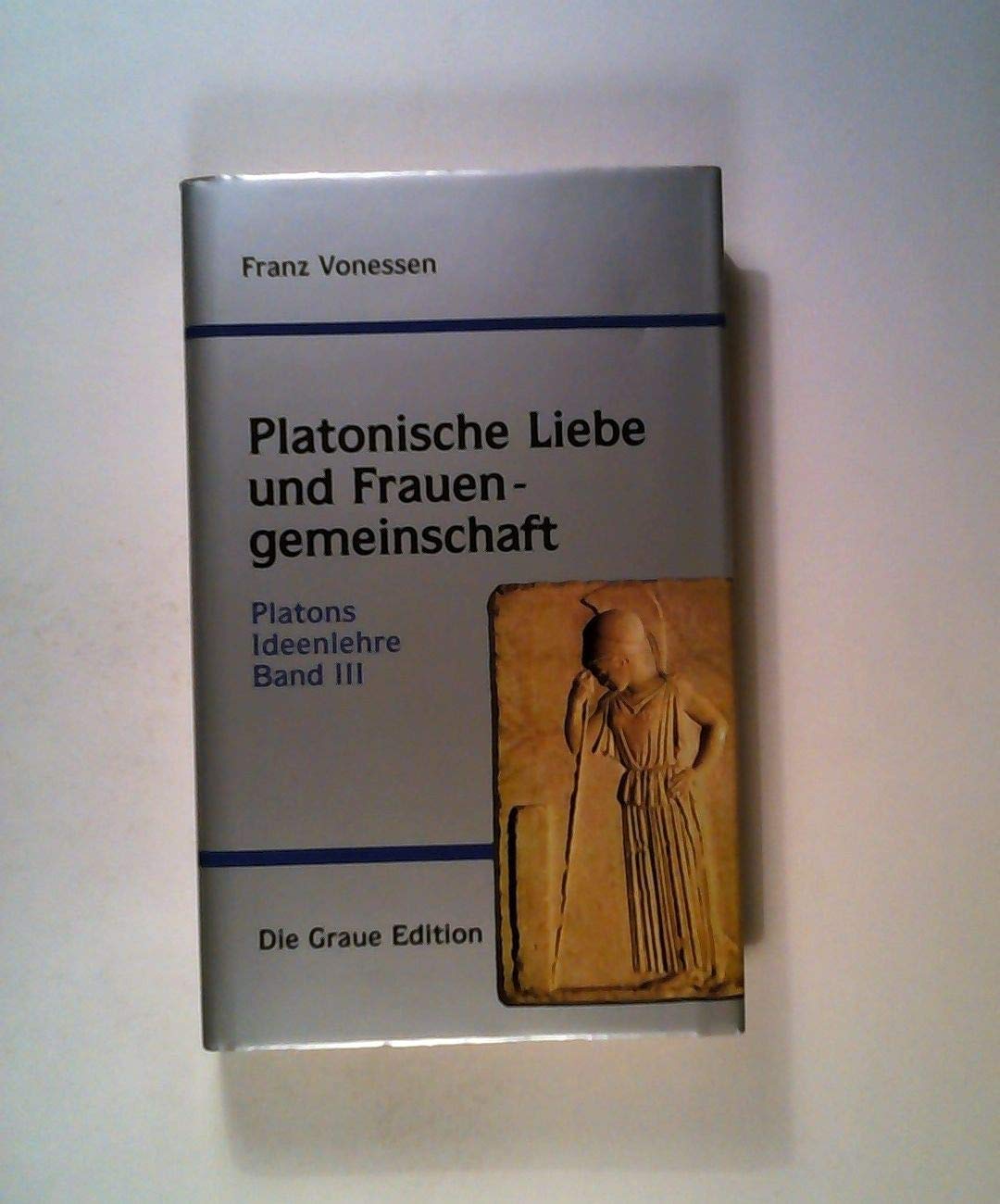 Platonische Liebe und Frauengemeinschaft: Platons Ideenlehre Band III (Die Graue Reihe) Philosophy
