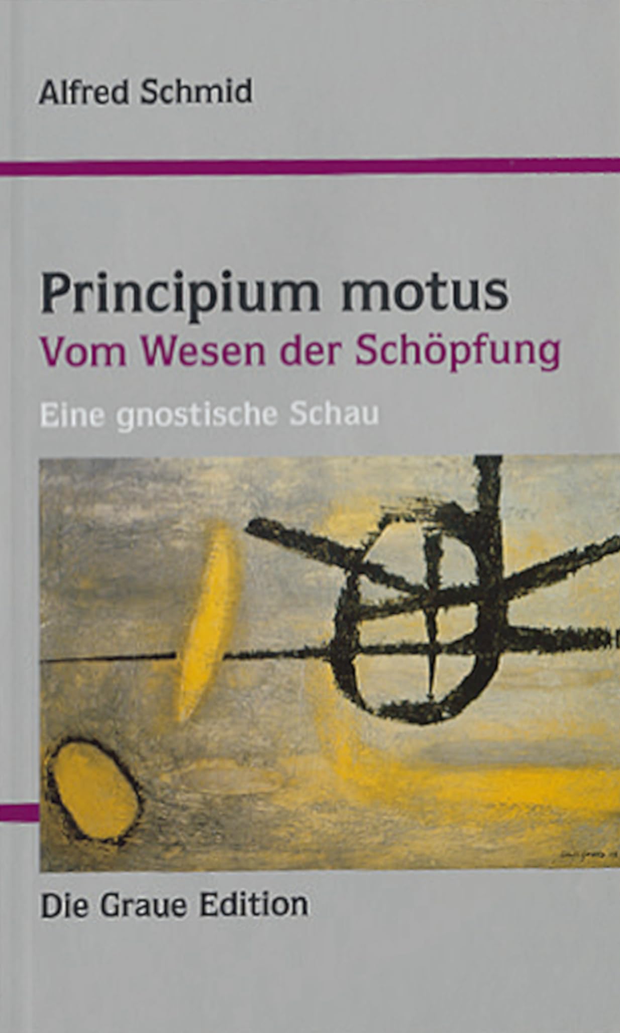 Principium motus. Vom Wesen der Schöpfung: Eine gnostische Schau (Die Graue Reihe) - Schmid, Alfred book