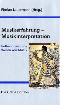 Musikerfahrung - Musikinterpretation: Reflexionen zum Wesen von Musik (Die Graue Reihe) Film, Art & Culture
