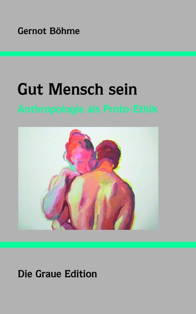 Gut Mensch sein: Anthropologie als Proto-Ethik Books