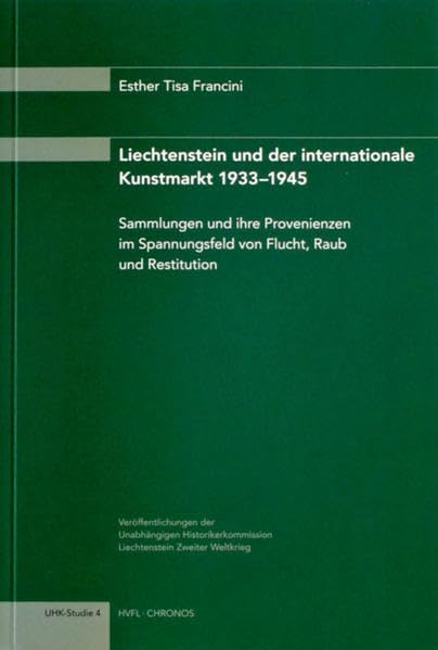 Liechtenstein und der Internationale Kunstmarkt 1933-1945: Sammlungen und ihre Provenienzen im Spannungsfeld von Flucht, Raub und Restitution Politics & History