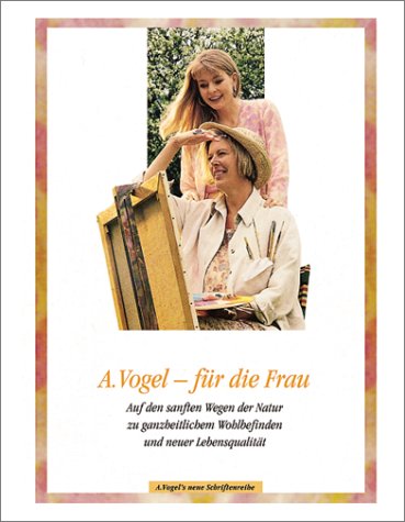 A. Vogel - für die Frau. Auf den sanften Wegen der Natur zu ganzheitlichem Wohlbefinden und neuer Lebensqualität Leisure, Home & Garden